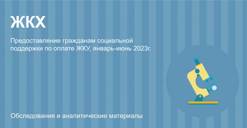 Предоставление гражданам социальной поддержки по оплате ЖКУ, январь-июнь 2023г.
